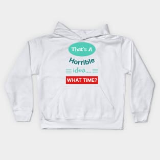 That's A Horrible Idea What Time Kids Hoodie